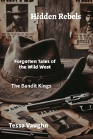 Hidden Rebels: Forgotten Tales of the Wild West: The Bandit Kings B0FPDDDY5V Book Cover