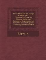 Novo Methodo de Dancas de Salao; Ou, O Verdadeiro Guia Das Dancas Modernas. Composto Expressamente Para USO DOS Portuguezes - Primary Source Edition 129535456X Book Cover