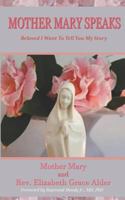 Mother Mary Speaks - Beloved I Want To Tell You My Story 1798585642 Book Cover