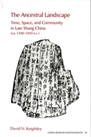 The Ancestral Landscape: Time, Space, and Community in Late Shang China, Ca. 1200-1045 B.C (China Research Monograph) 1557290709 Book Cover
