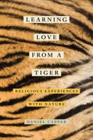 Learning Love from a Tiger: Religious Experiences with Nature 0520290429 Book Cover