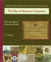 The Rise of American Capitalism: The Growth of American Bank (America's Industrial Society in the Nineteenth Century.) 0823940225 Book Cover