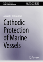 Cathodic Protection of Marine Vessels (Synthesis Lectures on Ocean Systems Engineering) 3031775775 Book Cover