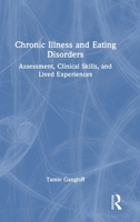 Chronic Illness and Eating Disorders: Assessment, Clinical Skills, and Lived Experiences 1032815302 Book Cover