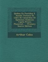 Quibus Ex Fontibus S. Aurelii Victoris Et Libri de Caesaribus Et Epitomes Undecim Capita Priora Fluxerint... - Primary Source Edition 1167414284 Book Cover