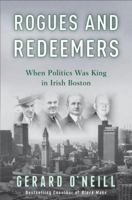 Rogues and Redeemers: When Politics Was King in Irish Boston 0307405362 Book Cover