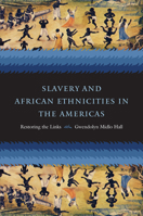 Slavery and African Ethnicities in the Americas: Restoring the Links 0807858625 Book Cover