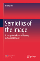 Semiotics of the Image: A Study of the Form of Meaning in Media Spectacles 9819645913 Book Cover