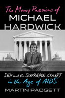 The Many Passions of Michael Hardwick: Sex and the Supreme Court in the Age of AIDS 1324035412 Book Cover