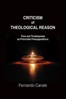 Criticism of Theological Reason: Time and Timelessness as Primordial Presuppositions 1545060207 Book Cover