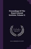 Proceedings of the Royal Colonial Institute, Volume 11 1355629152 Book Cover