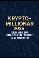 Krypto-Millionär 2025: Dein Weg zur finanziellen Freiheit in 12 Monaten (German Edition) B0FQD12WW1 Book Cover