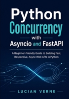 Python Concurrency with Asyncio and FastAPI: A Beginner-Friendly Guide to Building Fast, Responsive, Async Web APIs in Python B0H8B3267S Book Cover