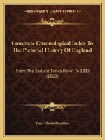 Complete Chronological Index To The Pictorial History Of England: From The Earliest Times Down To 1815 0548723974 Book Cover