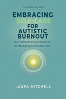Embracing Self-Care for Autistic Burnout: Self-Care for Autistic Burnout & Sensory Overload: Practical Tools for Recognizing Burnout Signs, Enhancing Mental Health, & Creating Supportive Environments B0F6CKMWM3 Book Cover