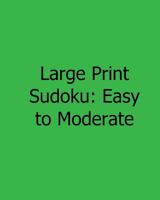 Large Print Sudoku: Easy to Moderate: Easy to Read, Large Grid Sudoku Puzzles 1482554232 Book Cover