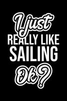 I Just Really Like Sailing Ok?: Christmas Gift for Sailing lover Funny Sailing Journal Nice 2019 Christmas Present for Sailing 6x9inch 120 pages 1702466663 Book Cover