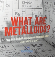 What are Metalloids? Properties of Metalloids and Location on the Periodic Table Grade 6-8 Physical Science 1541997581 Book Cover