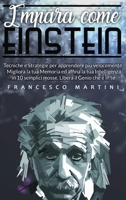 Impara come Einstein: Tecniche e Strategie per apprendere più velocemente. Migliora la tua Memoria ed affina la tua Intelligenza in 10 semplici mosse. Libera il Genio che è in te. 180272088X Book Cover
