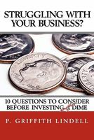 Struggling With Your Business?: 10 Question To Consider Before Investing A(nother) Dime 1456418270 Book Cover