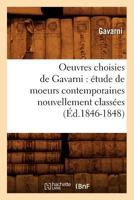 Oeuvres Choisies de Gavarni: Étude de Moeurs Contemporaines Nouvellement Classées (Éd.1846-1848) 2012594123 Book Cover