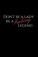 Don't Be a Lady Be a Fucking Legend: Motivational Blank Lined Journal for Bad Ass Women (Journal, Notebook, Diary, Composition Book to Write In) 1711789399 Book Cover