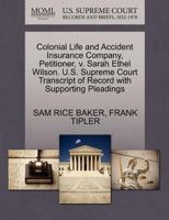 Colonial Life and Accident Insurance Company, Petitioner, v. Sarah Ethel Wilson. U.S. Supreme Court Transcript of Record with Supporting Pleadings 1270434322 Book Cover