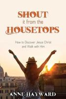 Shout it from the Housetops: How to Discover Jesus Christ and Walk with Him 1486611206 Book Cover