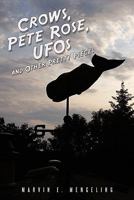 Crows, Pete Rose, Ufos: And Other Pretty Pieces 1456760955 Book Cover