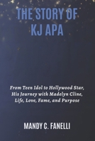 THE STORY OF KJ APA: From Teen Idol to Hollywood Star, His Journey with Madelyn Cline, Life, Love, Fame, and Purpose B0FRMKLKRS Book Cover