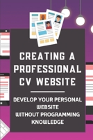 Creating A Professional CV Website: Develop Your Personal Website Without Programming Knowledge: Personal Website Template B09B1M36VW Book Cover