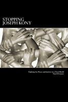 Stopping Joseph Kony: Fighting for Peace and Justice in a Viral World 1475143257 Book Cover