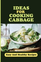 Ideas For Cooking Cabbage: Easy And Healthy Recipes: Healthy Cabbage Recipes B099BWLBHX Book Cover