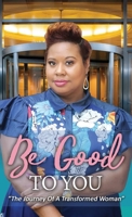 Be Good to You: "The Journey of a Transformed Woman" B0FH39RLDT Book Cover