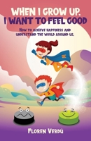 When I Grow Up, I Want to Feel Good: How to achieve happiness and understand the world around us 9916746737 Book Cover