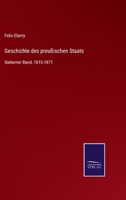 Geschichte des preu�ischen Staats: Siebenter Band, 1815-1871 3752542691 Book Cover