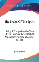 The Fruits of the Spirit: Being a Comprehensive View of the Principal Graces Which Adorn the Christian Character 0548698600 Book Cover
