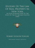 History Of The Law Of Real Property In New York: An Essay Introductory To The Study Of The N.y. Revised Statutes (with Appendies)... 1240017014 Book Cover