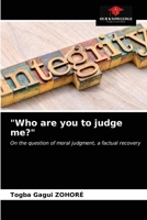 "Who are you to judge me?": On the question of moral judgment, a factual recovery 6203218219 Book Cover