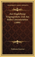 Aus Magdeburgs Vergangenheit, Und Aus Halles Litteraturleben (1888) 1168162785 Book Cover