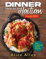 Dinner Ideas for the Haitian Cook 2021: Easy Traditional Haitian Recipes 1803342463 Book Cover