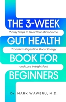 THE 3-WEEK GUT HEALTH BOOK FOR BEGINNERS: 7 Easy Steps to Heal Your Microbiome, Transform Digestion, Boost Energy and Lose Weight Fast B0F4CNHVYM Book Cover