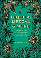 Tequila, Mezcal & More: From Agave to Glass 1784729760 Book Cover