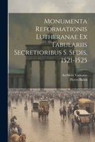 Monumenta Reformationis Lutheranae Ex Tabulariis Secretioribus S. Sedis, 1521-1525 1022873679 Book Cover