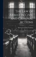 The Law of Arrest in Civil and Criminal Actions 1022179322 Book Cover