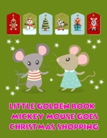 Little Golden Book Mickey Mouse Goes Christmas Shopping: Little Golden Book Mickey Mouse Goes Christmas Shopping, Mickey Mouse Christmas Book. 40 Page - 8.5" x 11" 171013111X Book Cover