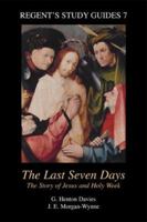 The Last Seven Days: The Story of Jesus and Holy Week (Regent's Study Guides, 7) 1573122920 Book Cover