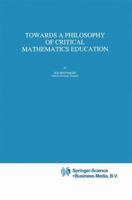 Towards a Philosophy of Critical Mathematics Education 0792329325 Book Cover