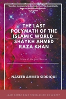 The Last Polymath of the Islamic World- Shaykh Ahmed Raza Khan : Story of the Lost Genius 1646207084 Book Cover