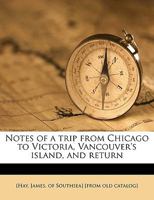 Notes of a Trip from Chicago to Victoria, Vancouver's Island, and Return 3337145205 Book Cover